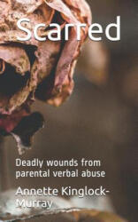 Scarred: Deadly wounds from parental verbal abuse - Annette Kinglock-Murray (ISBN: 9781794549401)