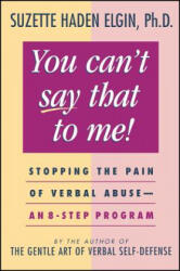 You Can't Say That to Me - Stopping the Pain of Verbal Abuse - An 8-Step Program - Suzette Haden Elgin (ISBN: 9780471003991)