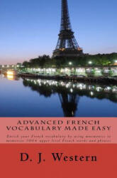Advanced French Vocabulary Made Easy: Enrich your French vocabulary by using mnemonics to memorize 300+ upper level French words and phrases - D J Western (ISBN: 9781468049985)