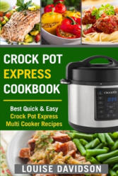 Crock Pot Express Cookbook: Best Quick & Easy Crock Pot Express Multi Cooker Recipes - Louise Davidson (ISBN: 9781986705004)