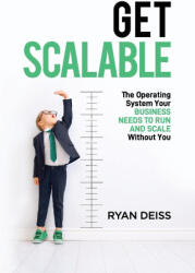 Get Scalable: The Operating System Your Business Needs To Run and Scale Without You - Ryan Deiss (2023)