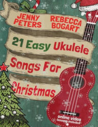 21 Easy Ukulele Songs For Christmas - Rebecca Bogart, Jenny Peters, Loretta Crum (ISBN: 9781518681554)