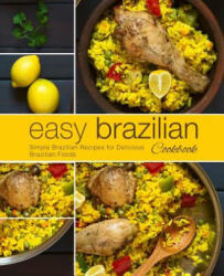 Easy Brazilian Cookbook: Simple Brazilian Recipes for Delicious Brazilian Foods (ISBN: 9781794107014)