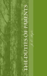 The Duties of Parents - J C Ryle (ISBN: 9781481013123)