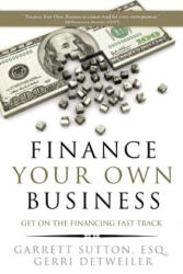 Finance Your Own Business - Garrett Sutton, Gerri Detweiler (ISBN: 9781944194017)