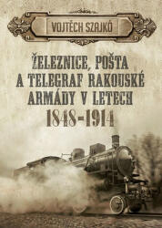 Căile ferate, poșta și telegrafia armatei austriece în anii 1848-1914 (2017)