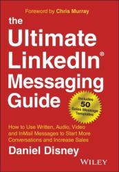 The Ultimate LinkedIn Messaging Guide - How to Use Written, Audio, Video and InMail Message to Start More Conversations an (ISBN: 9781394185221)