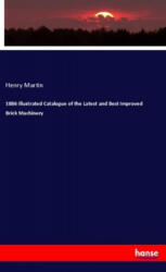 1886 Illustrated Catalogue of the Latest and Best Improved Brick Machinery - Henry Martin (ISBN: 9783337806231)