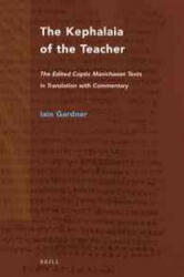 The Kephalaia of the Teacher: The Edited Coptic Manichaean Texts in Translation with Commentary - Iain Gardner (ISBN: 9789004322592)