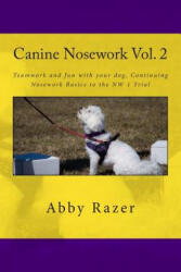 Canine Nosework Vol. 2: Teamwork and fun with your dog, Continuing Nosework Basics to the NW 1 Trial - Abby Razer (ISBN: 9781511831529)