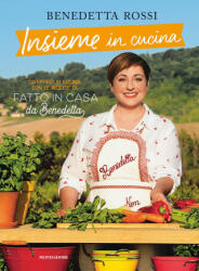 Insieme in cucina. Divertirsi in cucina con le ricette di Fatto in casa da Benedetta/ - Benedetta Rossi (ISBN: 9788891829610)