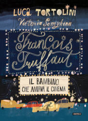 François Truffaut. Il bambino che amava il cinema - Luca Tortolini (ISBN: 9788867451173)