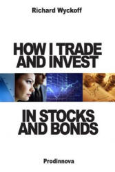 How I Trade and Invest In Stocks and Bonds - Richard D Wyckoff (ISBN: 9781499129397)