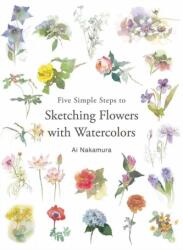 Five Simple Steps to Sketching Flowers with Watercolors - Ai Nakamura (ISBN: 9784865051698)
