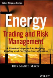 Energy Trading and Risk Management - A Practical Approach to Hedging, Trading and Portfolio Diversification - Iris Marie Mack (ISBN: 9781118339336)