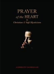 Prayer of the Heart in Christian and Sufi Mysticism - Llewellyn Vaughan-Lee (ISBN: 9781890350352)