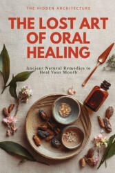 The Lost Art of Oral Healing - The Hidden Architecture (2025)