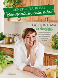 Benvenuti in casa mia! Tante ricette facili e consigli semplici per risparmiare in cucina e in casa - Benedetta Rossi (ISBN: 9788891836915)
