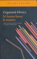 Móricz Zsigmond: Sé bueno hasta la muerte (ISBN: 9788416748082)