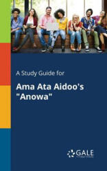 Study Guide for Ama Ata Aidoo's Anowa - Cengage Learning Gale (ISBN: 9780270527629)