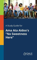 Study Guide for Ama Ata Aidoo's No Sweetness Here - Cengage Learning Gale (ISBN: 9781375385282)
