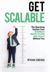 Get Scalable: The Operating System Your Business Needs To Run and Scale Without You - Ryan Deiss (2023)