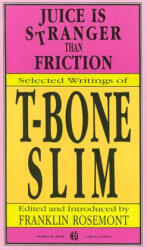 Juice Is Stranger Than Friction: Selected Writings of T-Bone Slim - T-Bone Slim, Franklin Rosemont (ISBN: 9780882860701)
