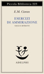 Esercizi di ammirazione - Emil M. Cioran, M. A. Rigoni, L. Zilli (ISBN: 9788845903106)