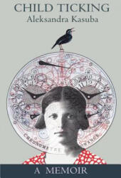 Child Ticking - Aleksandra Kasuba (ISBN: 9780595166718)