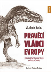 Stăpânii preistorici ai Europei - Ghidul lumii dinozaurilor continentului nostru (2020)
