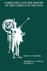 Iamblichus and the Theory of the Vehicle of the Soul - John F. Finamore (ISBN: 9780891308836)