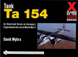 X Planes of the Third Reich - An Illustrated Series on Germany's Experimental Aircraft of World War II: Tank Ta 154 - David Myhra (ISBN: 9780764311116)