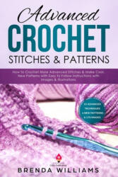Advanced Crochet Stitches & Patterns: How to Crochet More Advanced Stitches & Make Cool, New Patterns with Easy to Follow Instructions with Images & I - Brenda Williams (ISBN: 9781088807484)