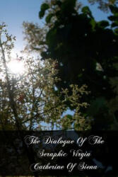 The Dialogue Of The Seraphic Virgin Catherine Of Siena - St Catherine of Siena (ISBN: 9781463638078)