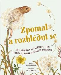 Zpomal a rozhlédni se - Další příběhy ze světa přírody, které tě přimějí zpomalit a všímat si maličkostí (ISBN: 9788025632482)