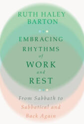Embracing Rhythms of Work and Rest - From Sabbath to Sabbatical and Back Again - Ruth Haley Barton, Ronald Rolheiser (ISBN: 9781514002636)