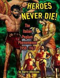 Heroes Never Die (B&W) The Italian Peplum Phenomenon 1950-1967 (ISBN: 9781936168750)