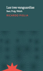 LAS TRES VANGUARDIAS - RICARDO PIGLIA (ISBN: 9789877120950)