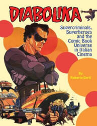 Diabolika Supercriminals, Superheroes and the Comic Book Universe in Italian Cinema - Roberto Curti (ISBN: 9781936168606)
