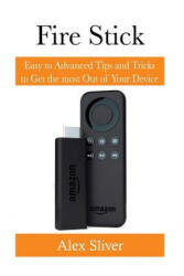 Fire Stick: Easy to Advanced Tips and Tricks to Get the most Out of Your Device - Alex Silver (ISBN: 9781543204377)