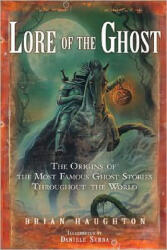 Lore of the Ghost: The Origins of the Most Famous Ghost Stories Throughout the World - Brian Haughton, Daniele Serra (ISBN: 9781601630247)