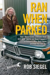 Ran When Parked: How I Resurrected a Decade-Dead 1972 BMW 2002tii and Road-Tripped it a Thousand Miles Back Home, and How You Can, Too - Rob Siegel (ISBN: 9780998950709)