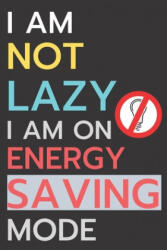 I am not lazy, I'm on energy saving mode - Funny Gag Journal (2019)