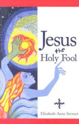 Jesus The Holy Fool - Elizabeth- Anne Stewart (1999)