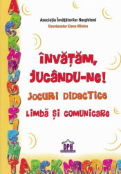 Invatam, Jucandu-Ne! Jocuri Didactice. Limba Si Comunicare, Elena Mandru - Editura DPH (ISBN: 9786068400204)