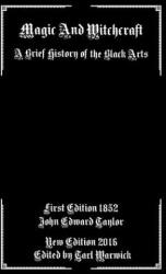 Magic And Witchcraft: A Brief History of the Black Arts - John Edward Taylor, Tarl Warwick (ISBN: 9781542652322)