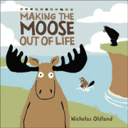Making the Moose Out of Life - Nicholas Oldland, Nicholas Oldland (ISBN: 9781554536276)