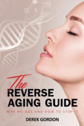 The Reverse Aging Guide: Why We Age and How to Stop it - Derek Gordon (ISBN: 9781678508401)