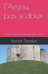 L'Anjou, Pas Si Doux: Comtes d'Anjou 1? re Période 850 -1100 - Yannick Saintilan (ISBN: 9781795708258)