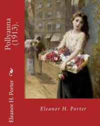 Pollyanna. By: Eleanor H. Porter: Pollyanna is a best-selling 1913 novel by Eleanor H. Porter that is now considered a classic of chi - Eleanor H Porter (ISBN: 9781717342652)